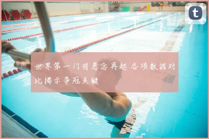 世界第一门将悬念再起 各项数据对比揭示争冠关键