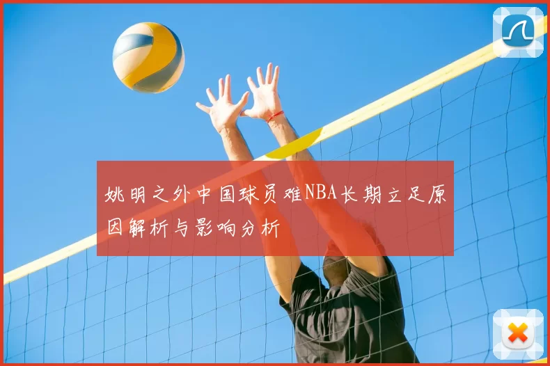 姚明之外中国球员难NBA长期立足原因解析与影响分析