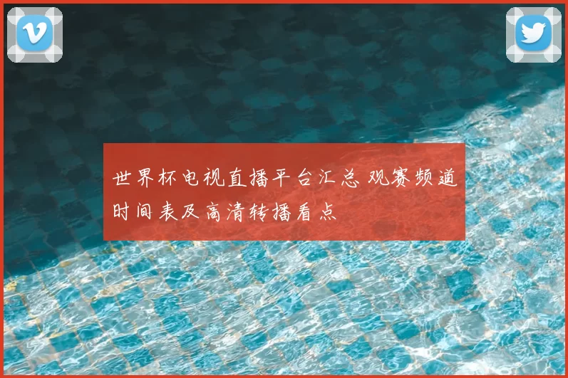 世界杯电视直播平台汇总 观赛频道时间表及高清转播看点